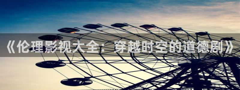 天狼影院2024电视剧：《伦理影视大全：穿越时空的道德剧》